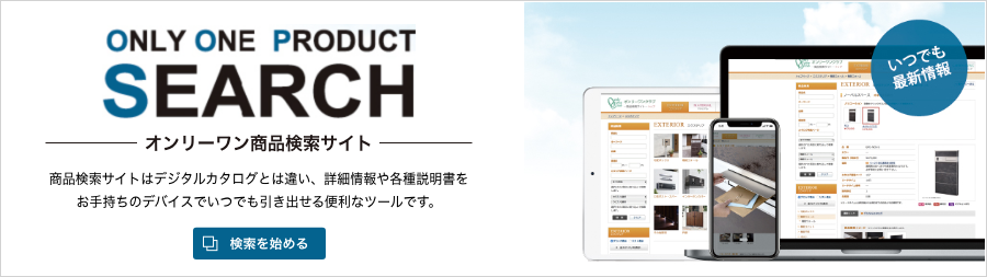 ONLY ONE PRODUCT SEARCH オンリーワン商品検索サイト 商品検索サイトはデジタルカタログとは違い、詳細情報や各種説明書をお手持ちのデバイスでいつでも引き出せる便利なツールです。